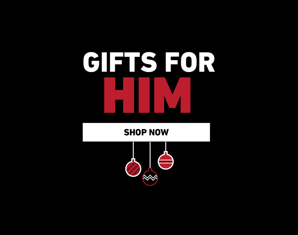 A black background with the text "Gifts for Him" in bold white and red letters. Below, a white rectangle with "Shop Now" in black. Red and black hanging ornaments are displayed underneath.